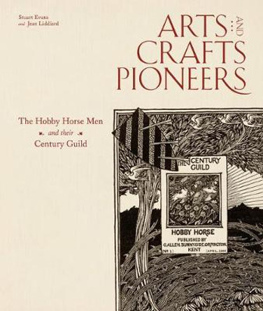 Arts and Crafts Pioneers: The Hobby Horse Men and their Century Guild by Stuart Evans