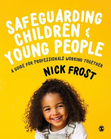 Safeguarding Children and Young People: A Guide for Professionals Working Together by Nick Frost