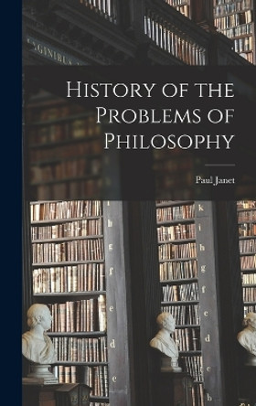 History of the Problems of Philosophy by Paul Janet 9781018228563