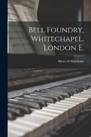 Bell Foundry, Whitechapel, London E. by Mears & Stainbank 9781016086226