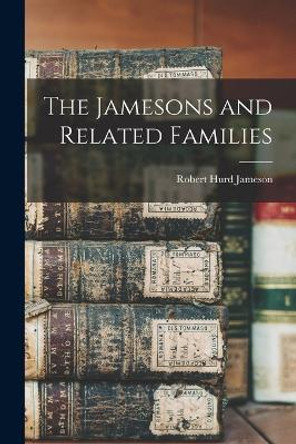 The Jamesons and Related Families by Robert Hurd Jameson 9781015891722