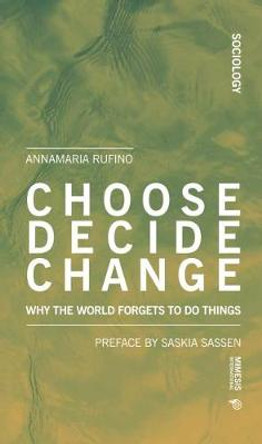 Choose Decide Change: Why the World Forgets to Do Things by Anna Maria Rufino