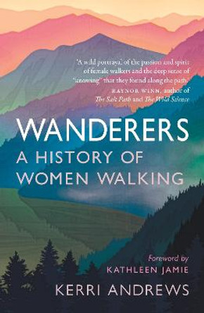 Wanderers: A History of Women Walking by Kerri Andrews