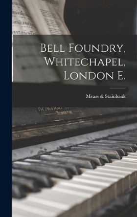 Bell Foundry, Whitechapel, London E. by Mears & Stainbank 9781016081603