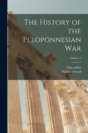 The History of the Peloponnesian War; Volume 2 by Thomas Arnold 9781017988277