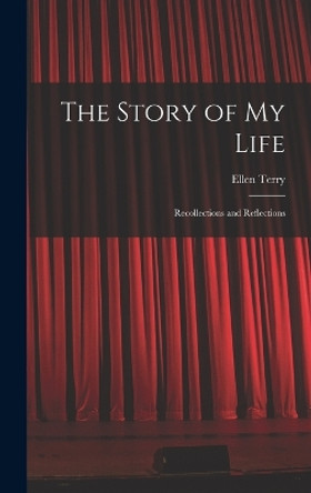 The Story of My Life: Recollections and Reflections by Ellen Terry 9781015766662