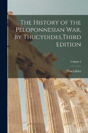 The History of the Peloponnesian War, by Thucydides, Third Edition; Volume I by Thucydides 9781016158886