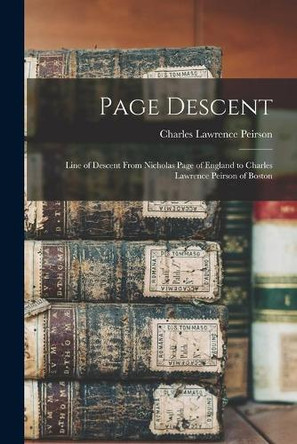 Page Descent: Line of Descent From Nicholas Page of England to Charles Lawrence Peirson of Boston by Charles Lawrence 1834- Peirson 9781015215696