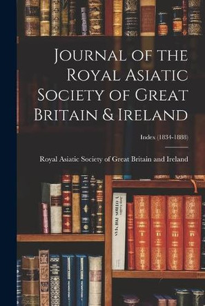 Journal of the Royal Asiatic Society of Great Britain & Ireland; Index (1834-1888) by Royal Asiatic Society of Great Britai 9781014981301