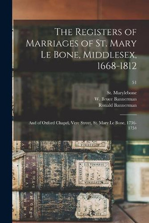 The Registers of Marriages of St. Mary Le Bone, Middlesex, 1668-1812: and of Oxford Chapel, Vere Street, St. Mary Le Bone, 1736-1754; 51 by Engl St Marylebone (Parish London 9781015055070