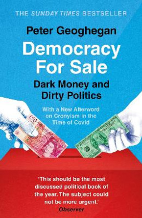Democracy for Sale: Dark Money and Dirty Politics by Peter Geoghegan