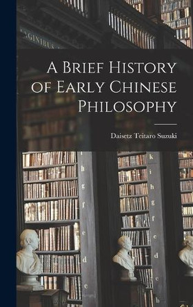 A Brief History of Early Chinese Philosophy by Suzuki Daisetz Teitaro 9781015595507