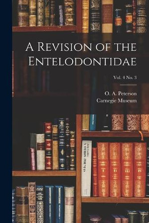 A Revision of the Entelodontidae; vol. 4 no. 3 by O a (Olof August) 1865- Peterson 9781014690555