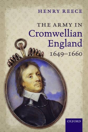 The Army in Cromwellian England, 1649-1660 by Henry Reece 9780198726524