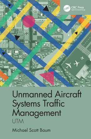 Unmanned Aircraft Systems Traffic Management: UTM by Michael Scott Baum 9780367644765