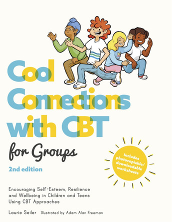 Cool Connections with CBT for Groups, 2nd edition: Encouraging Self-Esteem, Resilience and Wellbeing in Children and Teens Using CBT Approaches by Laurie Seiler