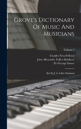 Grove's Dictionary Of Music And Musicians: Ed. By J. A. Fuller Maitland; Volume 2 by Sir George Grove 9781016530293