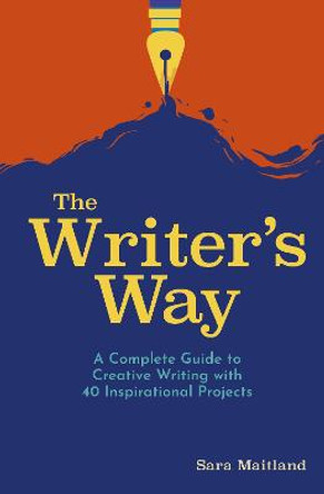 The Writer's Way: A Complete Guide to Creative Writing with 40 Inspirational Projects by Sara Maitland