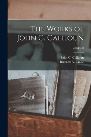 The Works of John C. Calhoun; Volume 2 by John C (John Caldwell) 178 Calhoun 9781018731124