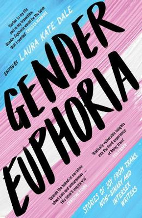 Gender Euphoria: Stories of joy from trans, non-binary and intersex writers by Laura Kate Dale