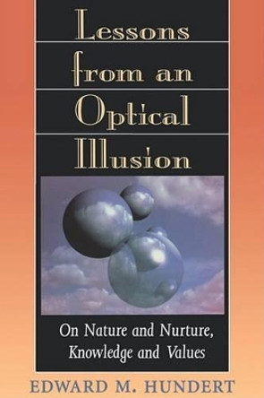 Lessons from an Optical Illusion: On Nature and Nurture, Knowledge and Values by Edward M. Hundert 9780674525412