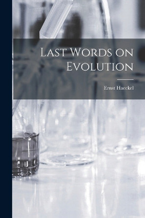 Last Words on Evolution by Ernst Haeckel 9781018951850