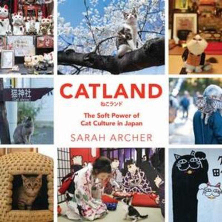 Catland: The Soft Power of Cat Culture in Japan by Sarah Archer