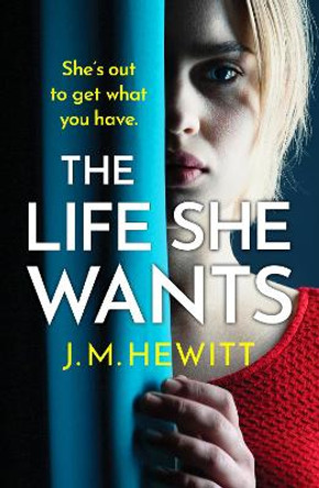 The Life She Wants: A totally unputdownable psychological thriller by J.M. Hewitt