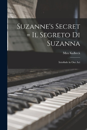 Suzanne's Secret = Il Segreto di Suzanna: Interlude in one Act by Max Kalbeck 9781017575187