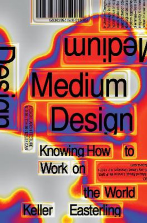 Medium Design: Knowing How to Work on the World by Keller Easterling