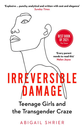 Irreversible Damage: Teenage Girls and the Transgender Craze by Abigail Shrier
