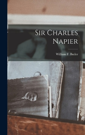 Sir Charles Napier by William F Butler 9781019001950