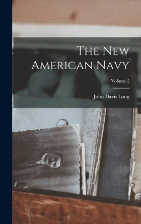 The New American Navy; Volume 2 by John Davis Long 9781019006313