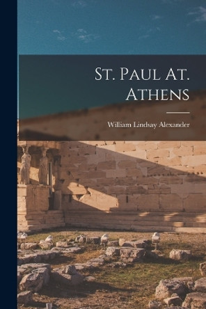 St. Paul At. Athens by William Lindsay Alexander 9781019007679