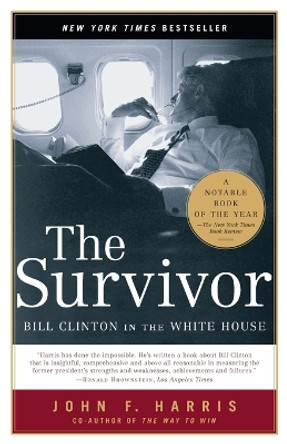 The Survivor: Bill Clinton in the White House by John F Harris 9780375760846