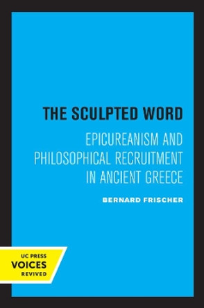 The Sculpted Word: Epicureanism and Philosophical Recruitment in Ancient Greece by Bernard Frischer 9780520307353