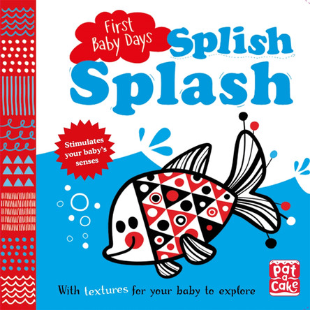 First Baby Days: Splish Splash: A touch-and-feel board book for your baby to explore Pat-a-Cake 9781526380388