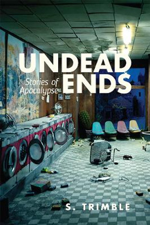 Undead Ends: Stories of Apocalypse S. Trimble 9780813593654