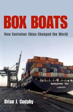 Box Boats: How Container Ships Changed the World by Brian J. Cudahy