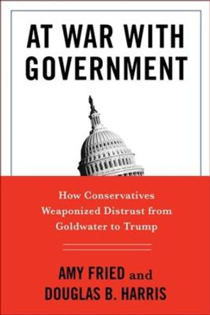 At War with Government: How Conservatives Weaponized Distrust from Goldwater to Trump by Professor Douglas B. Harris