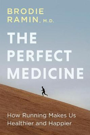 The Perfect Medicine: A Doctor's Notes on Running by Brodie Ramin