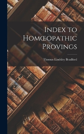 Index to Homoeopathic Provings by Thomas Lindsley Bradford 9781018893259