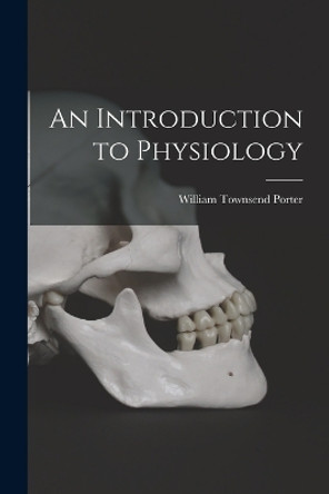 An Introduction to Physiology by William Townsend Porter 9781018926339