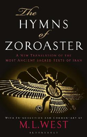 The Hymns of Zoroaster: A New Translation of the Most Ancient Sacred Texts of Iran by M. L. West