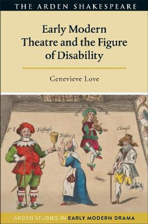 Early Modern Theatre and the Figure of Disability by Genevieve Love
