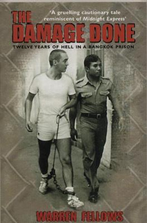 The Damage Done: Twelve Years Of Hell In A Bangkok Prison by Warren Fellows