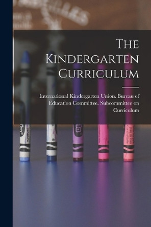 The Kindergarten Curriculum by International Kindergarten Union Bur 9781019204153