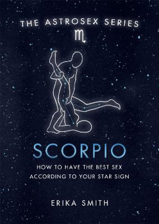 Astrosex: Scorpio: How to have the best sex according to your star sign by Erika W. Smith