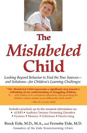 The Mislabeled Child: How Understanding Your Child's Unique Learning Style can Open the Door to Success by Brock Eide