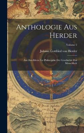 Anthologie Aus Herder: Aus Den Ideen Zur Philosophie Der Geschichte Der Menschheit; Volume 2 by Johann Gottfried Von Herder 9781019689325